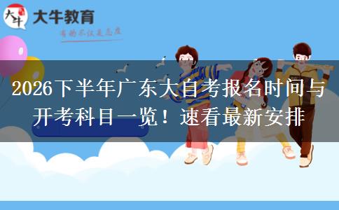 2026下半年广东大自考报名时间与开考科目一览！速看最新安排