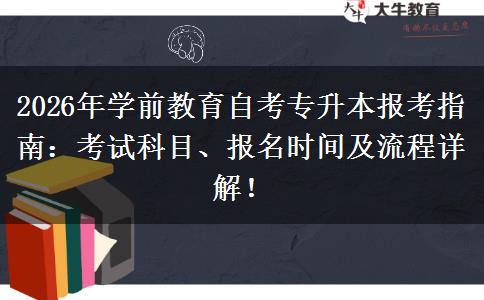 2026年学前教育自考专升本报考指南：考试科目、报名时间及流程详解！