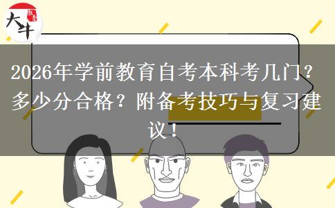 2026年学前教育自考本科考几门？多少分合格？附备考技巧与复习建议！