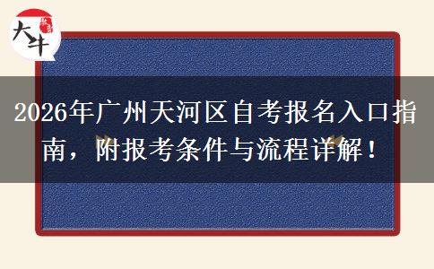 2026年广州天河区自考报名入口指南，附报考条件与流程详解！