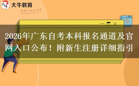 2026年广东自考本科报名通道及官网入口公布！附新生注册详细指引