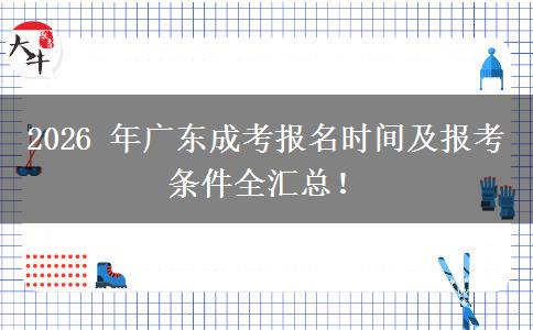 2026 年广东成考报名时间及报考条件全汇总！