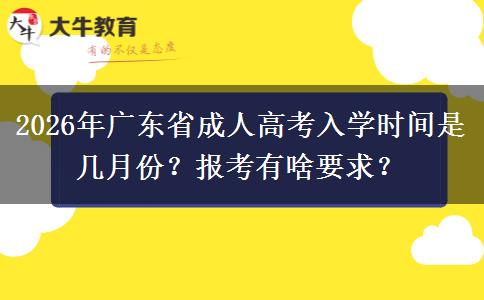 2026年广东省成人高考入学时间是几月份？报考有啥要求？
