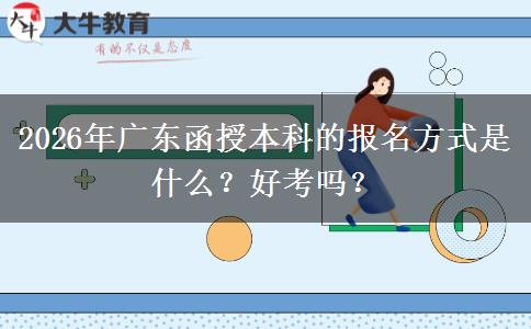2026年广东函授本科的报名方式是什么？好考吗？