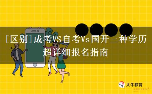 [区别]成考VS自考Vs国开三种学历超详细报名指南