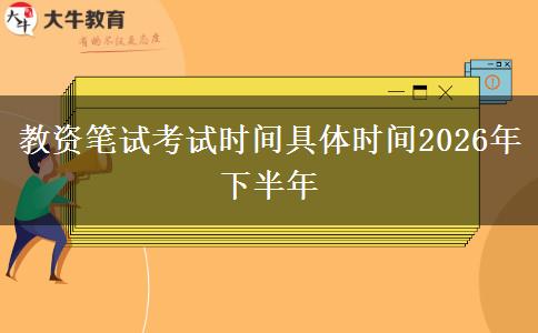 教资笔试考试时间具体时间2026年下半年