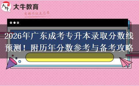 2026年广东成考专升本录取分数线预测！附历年分数参考与备考攻略