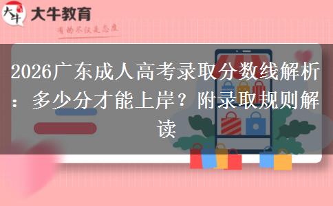 2026广东成人高考录取分数线解析：多少分才能上岸？附录取规则解读