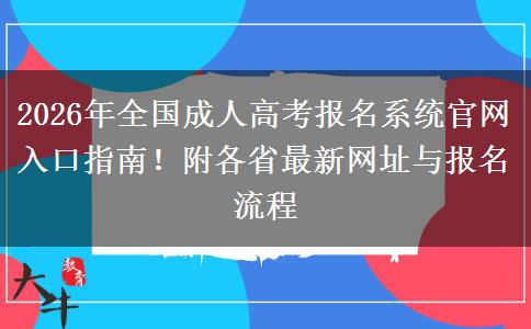 2026年全国成人高考报名系统官网入口指南！附各省最新网址与报名流程