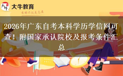 2026年广东自考本科学历学信网可查！附国家承认院校及报考条件汇总