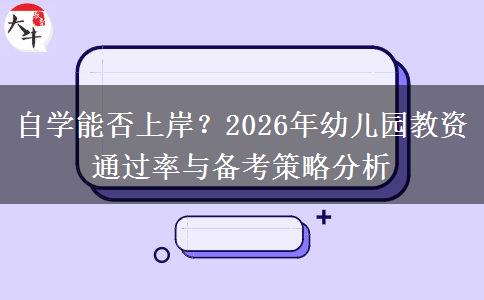 自学能否上岸？2026年幼儿园教资通过率与备考策略分析