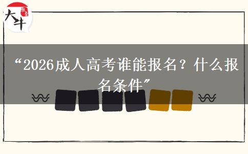 “2026成人高考谁能报名？什么报名条件