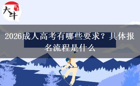 2026成人高考有哪些要求？具体报名流程是什么