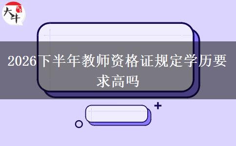 2026下半年教师资格证规定学历要求高吗