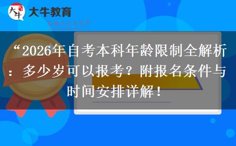 “2026年自考本科年龄限制全解析：多少岁可以报考？附报名条件与时间安排详解！