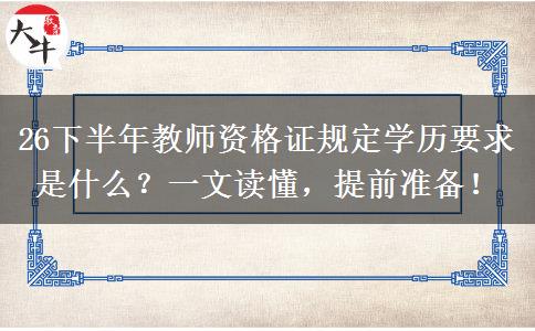 26下半年教师资格证规定学历要求是什么？一文读懂，提前准备！