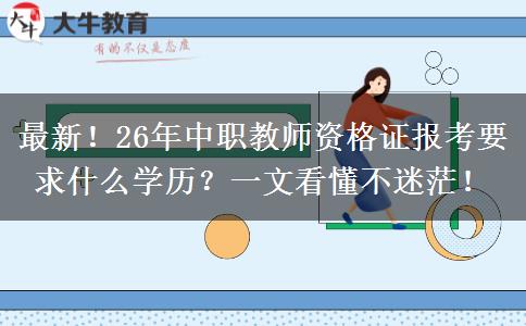 最新！26年中职教师资格证报考要求什么学历？一文看懂不迷茫！