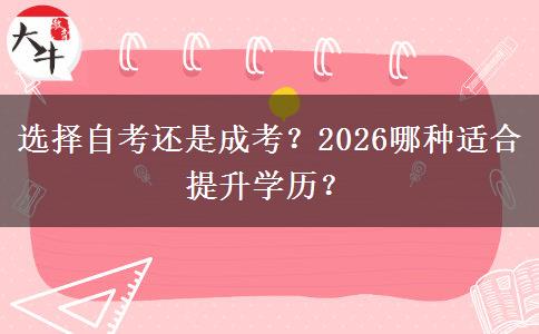 选择自考还是成考？2026哪种适合提升学历？