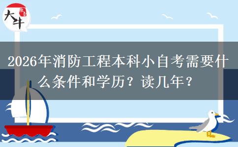 2026年消防工程本科小自考需要什么条件和学历？读几年？