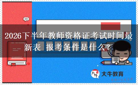 2026下半年教师资格证考试时间最新表 报考条件是什么？