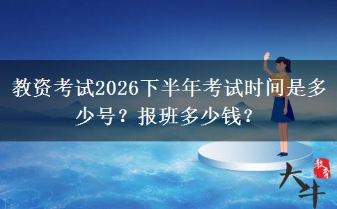 教资考试2026下半年考试时间是多少号？报班多少钱？