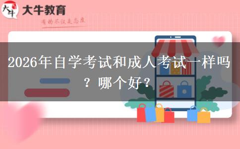 2026年自学考试和成人考试一样吗？哪个好？