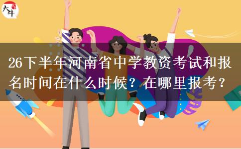 26下半年河南省中学教资考试和报名时间在什么时候？在哪里报考？
