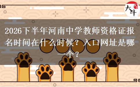2026下半年河南中学教师资格证报名时间在什么时候？入口网址是哪一个？