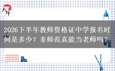 2026下半年教师资格证中学报名时间是多少？非师范真能当老师吗？