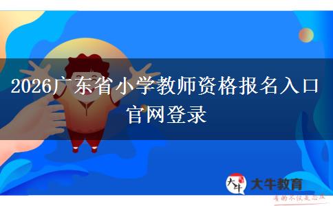 2026广东省小学教师资格报名入口官网登录
