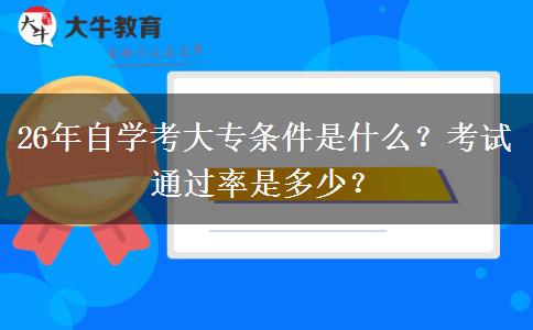 26年自学考大专条件是什么？考试通过率是多少？