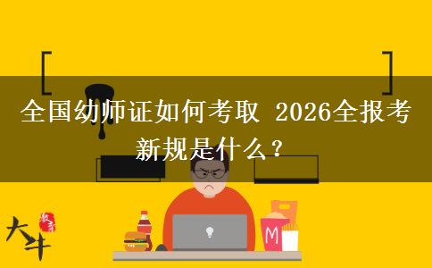 全国幼师证如何考取 2026全报考新规是什么？