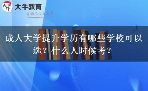 成人大学提升学历有哪些学校可以选？什么人时候考？
