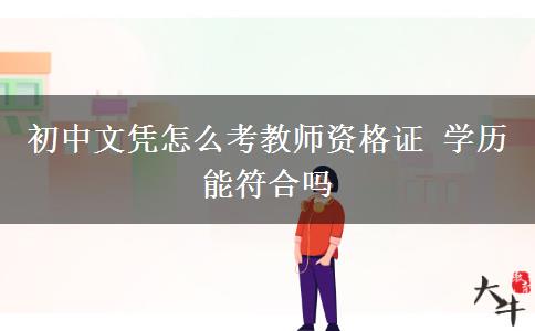 初中文凭怎么考教师资格证 学历能符合吗