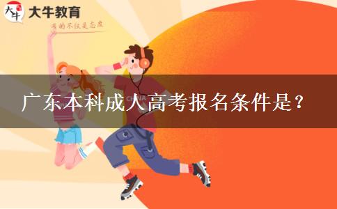 广东本科成人高考报名条件是？