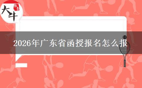 2026年广东省函授报名怎么报