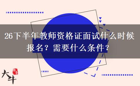 26下半年教师资格证面试什么时候报名？需要什么条件？