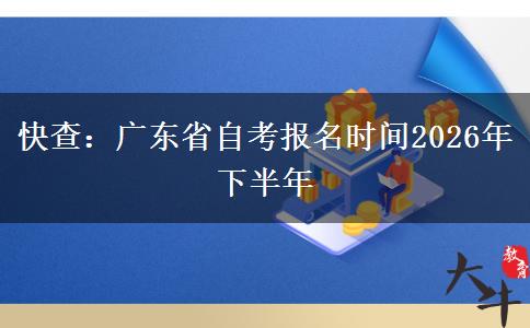 快查：广东省自考报名时间2026年下半年