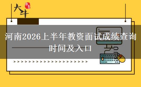河南2026上半年教资面试成绩查询时间及入口