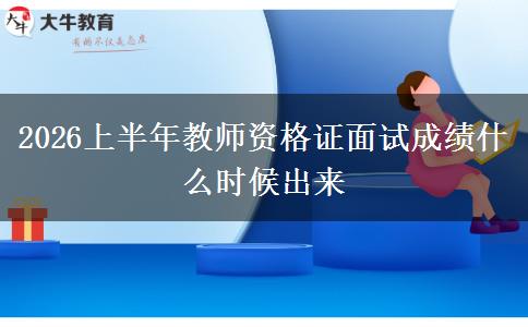 2026上半年教师资格证面试成绩什么时候出来