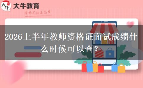 2026上半年教师资格证面试成绩什么时候可以查？