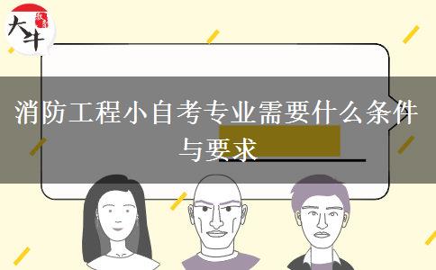 消防工程小自考专业需要什么条件与要求