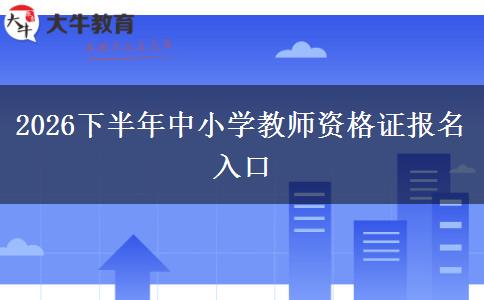 2026下半年中小学教师资格证报名入口