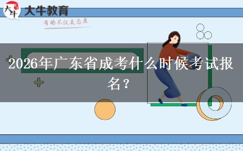 2026年广东省成考什么时候考试报名？