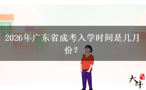 2026年广东省成考入学时间是几月份？
