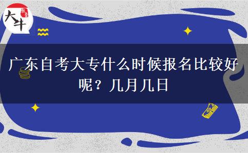 广东自考大专什么时候报名比较好呢？几月几日