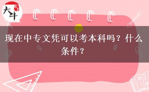 现在中专文凭可以考本科吗？什么条件？