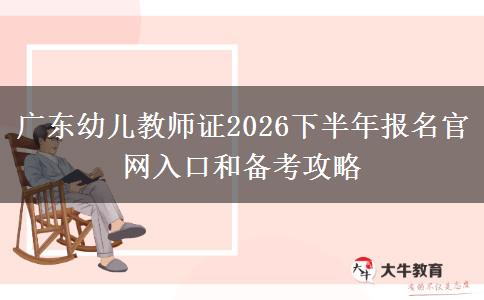 广东幼儿教师证2026下半年报名官网入口和备考攻略