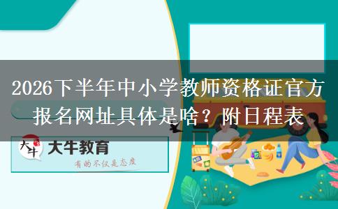 2026下半年中小学教师资格证官方报名网址具体是啥？附日程表