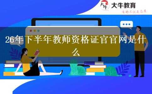 26年下半年教师资格证官官网是什么